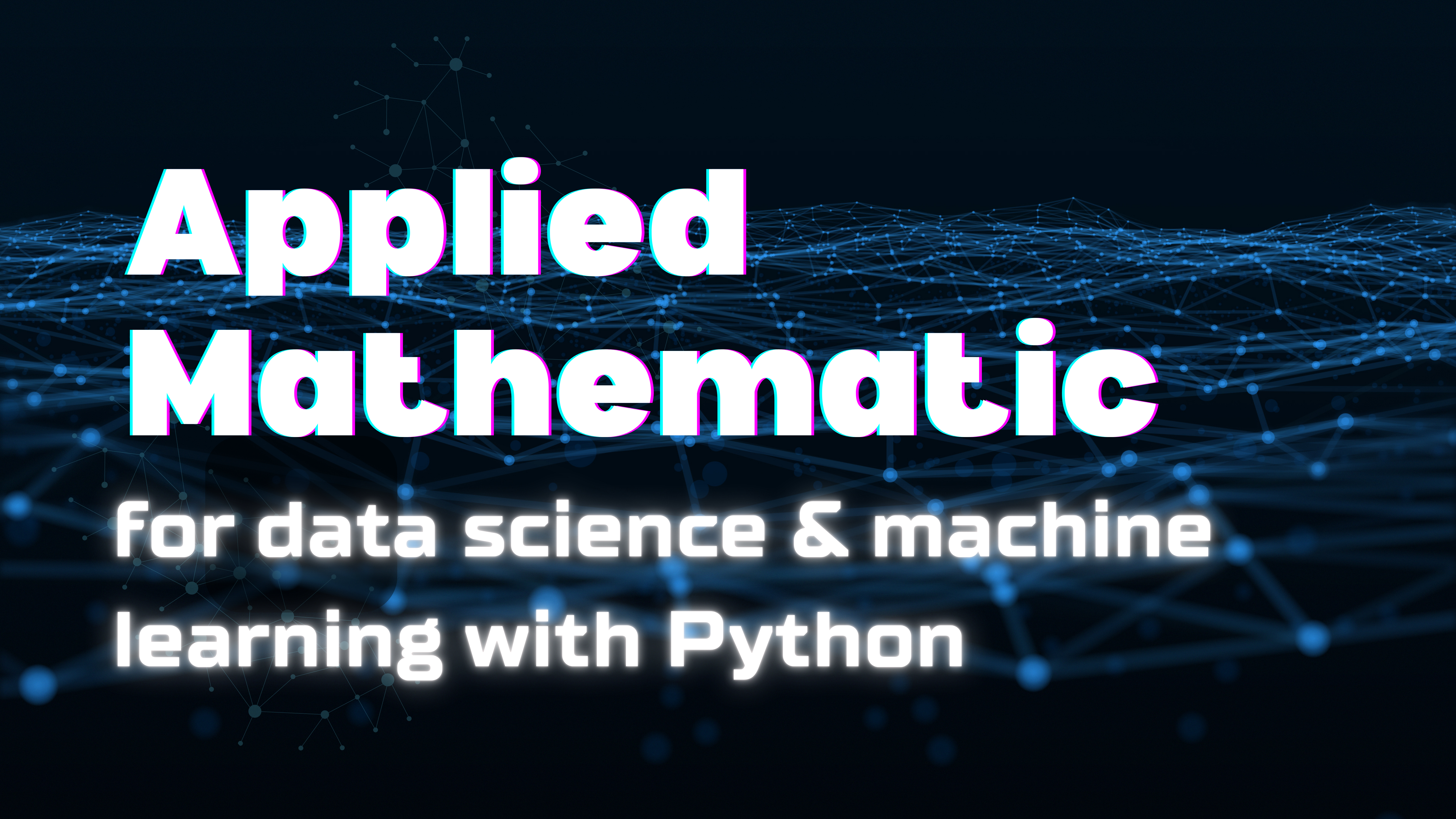 Applied Mathematics for Data Science & Machine Learning with Python